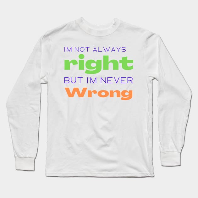 I'm not always right but I'm never wrong Long Sleeve T-Shirt by Zinoo